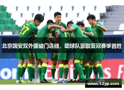 北京国安双外援破门连线，助球队豪取亚冠赛季首胜