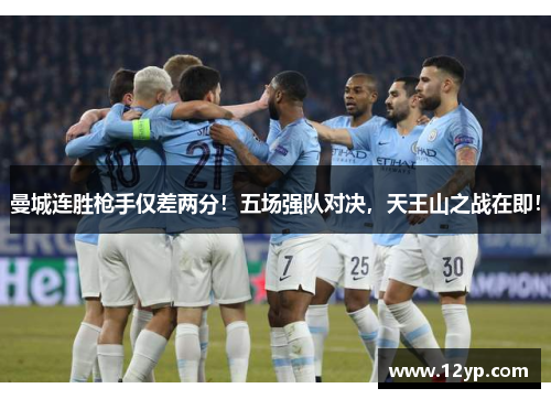 曼城连胜枪手仅差两分！五场强队对决，天王山之战在即！